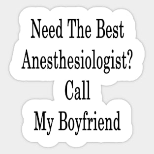 Need The Best Anesthesiologist? Cally My Boyfriend Sticker